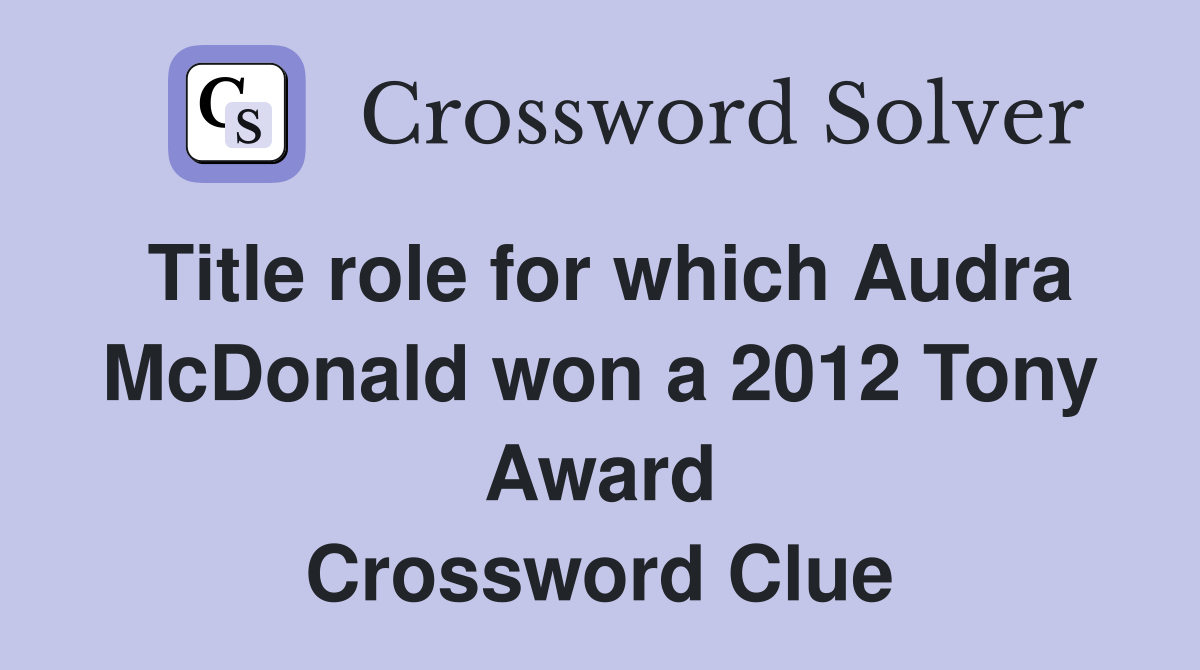Title role for which Audra McDonald won a 2012 Tony Award Crossword